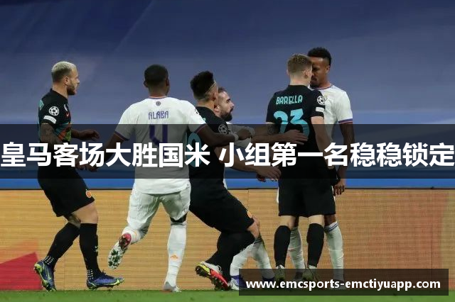 皇马客场大胜国米 小组第一名稳稳锁定