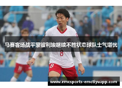 马赛客场战平蒙彼利埃继续不胜状态球队士气堪忧