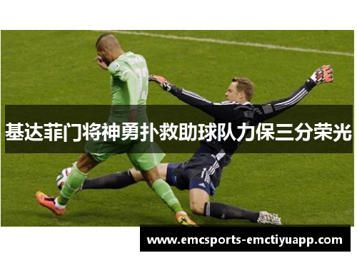 基达菲门将神勇扑救助球队力保三分荣光