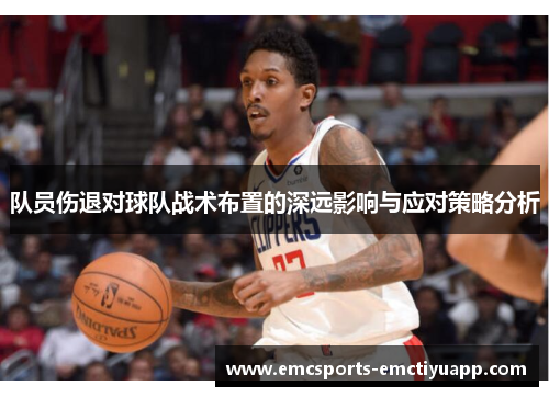队员伤退对球队战术布置的深远影响与应对策略分析