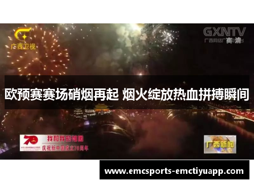 欧预赛赛场硝烟再起 烟火绽放热血拼搏瞬间