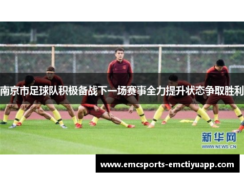 南京市足球队积极备战下一场赛事全力提升状态争取胜利