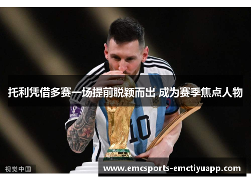 托利凭借多赛一场提前脱颖而出 成为赛季焦点人物